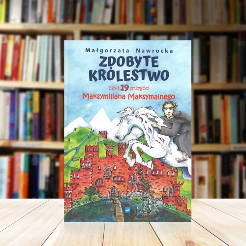 Zdobyte Królestwo, czyli 19 przygód Maksymiliana Maksymalnego – Małgorzata Nawrocka